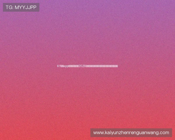 KY体育app官方网站:关注2026世界杯,最新比赛结果、战术分析与赛场内幕揭秘 KY体育app官方网站:关注2026世界杯,最新比赛结果、战术分析与赛场内幕揭秘